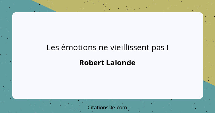 Les émotions ne vieillissent pas !... - Robert Lalonde