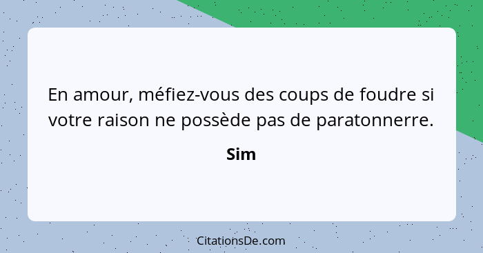 En amour, méfiez-vous des coups de foudre si votre raison ne possède pas de paratonnerre.... - Sim