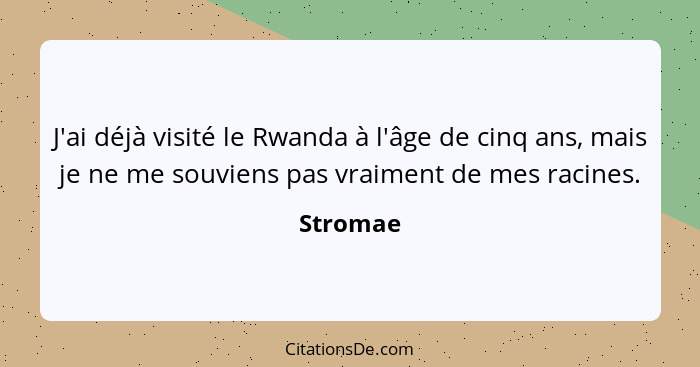 J'ai déjà visité le Rwanda à l'âge de cinq ans, mais je ne me souviens pas vraiment de mes racines.... - Stromae