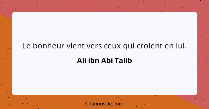 Le bonheur vient vers ceux qui croient en lui.... - Ali ibn Abi Talib