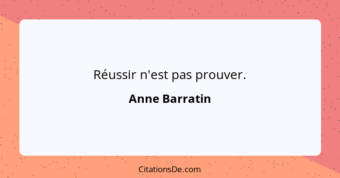 Réussir n'est pas prouver.... - Anne Barratin