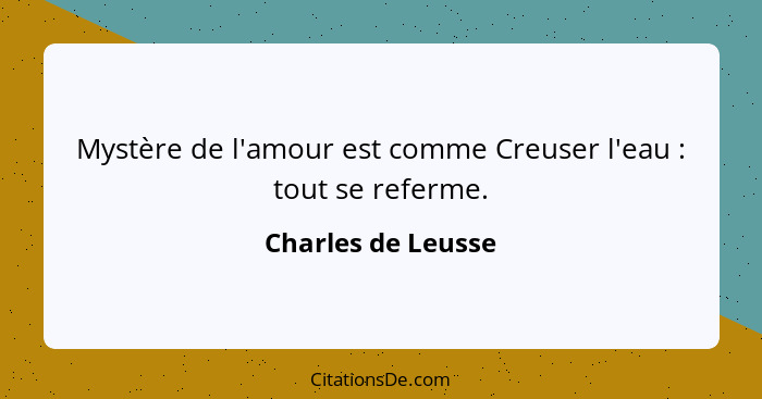 Mystère de l'amour est comme Creuser l'eau : tout se referme.... - Charles de Leusse