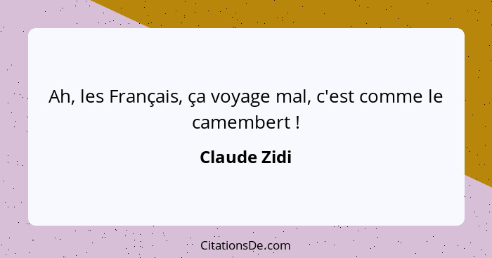 Ah, les Français, ça voyage mal, c'est comme le camembert !... - Claude Zidi