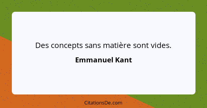 Des concepts sans matière sont vides.... - Emmanuel Kant