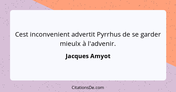 Cest inconvenient advertit Pyrrhus de se garder mieulx à l'advenir.... - Jacques Amyot