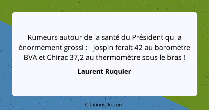 Rumeurs autour de la santé du Président qui a énormément grossi : - Jospin ferait 42 au baromètre BVA et Chirac 37,2 au thermom... - Laurent Ruquier