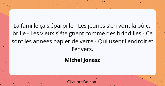 La famille ça s'éparpille - Les jeunes s'en vont là où ça brille - Les vieux s'éteignent comme des brindilles - Ce sont les années pap... - Michel Jonasz