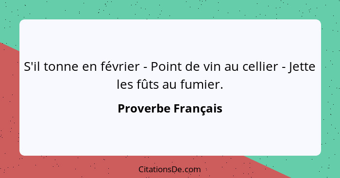 S'il tonne en février - Point de vin au cellier - Jette les fûts au fumier.... - Proverbe Français