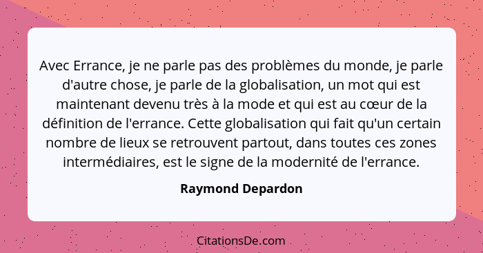 Avec Errance, je ne parle pas des problèmes du monde, je parle d'autre chose, je parle de la globalisation, un mot qui est maintena... - Raymond Depardon