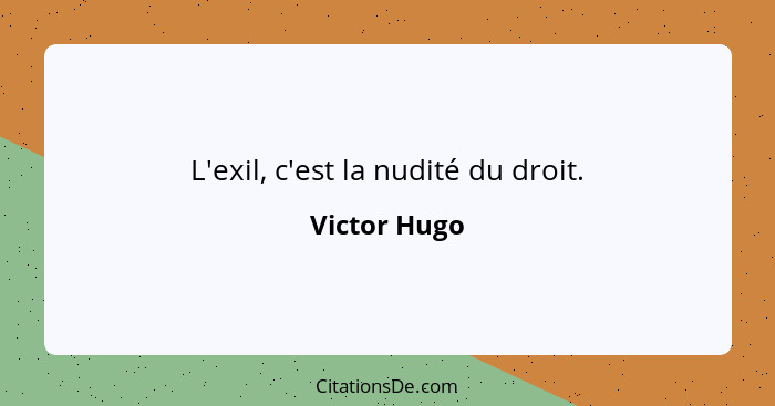 L'exil, c'est la nudité du droit.... - Victor Hugo