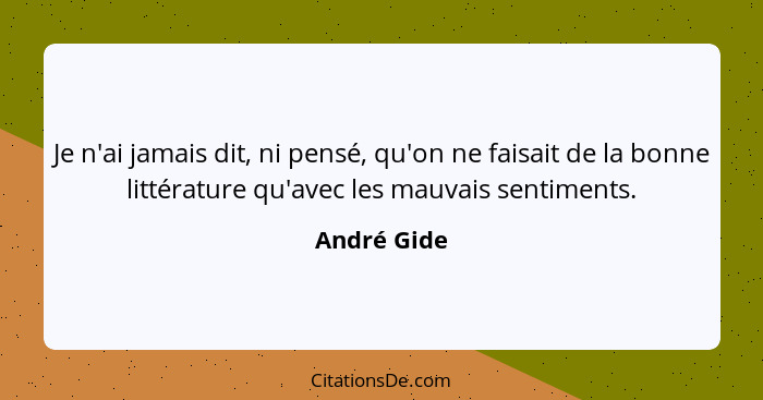 Je n'ai jamais dit, ni pensé, qu'on ne faisait de la bonne littérature qu'avec les mauvais sentiments.... - André Gide