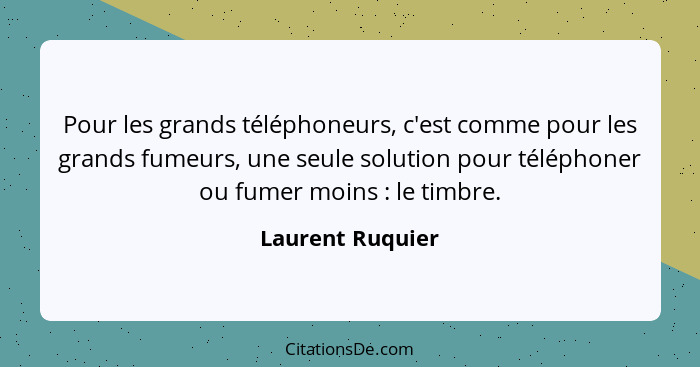 Pour les grands téléphoneurs, c'est comme pour les grands fumeurs, une seule solution pour téléphoner ou fumer moins : le timbr... - Laurent Ruquier