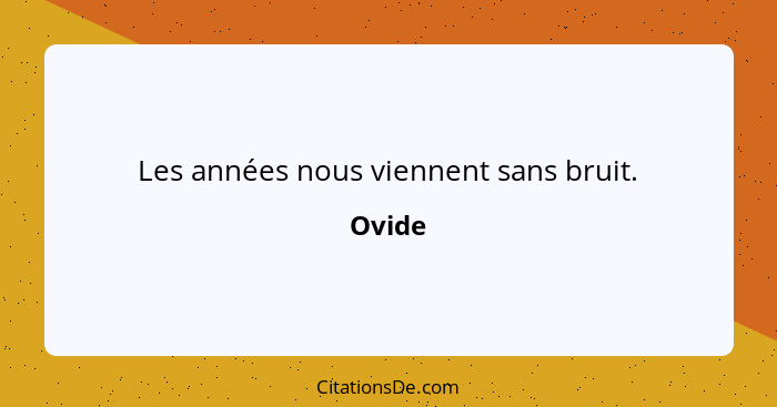 Les années nous viennent sans bruit.... - Ovide