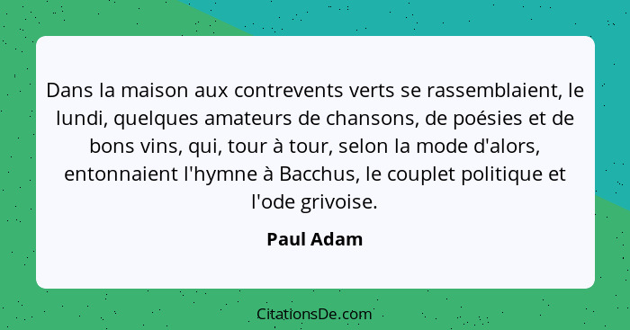 Dans la maison aux contrevents verts se rassemblaient, le lundi, quelques amateurs de chansons, de poésies et de bons vins, qui, tour à to... - Paul Adam