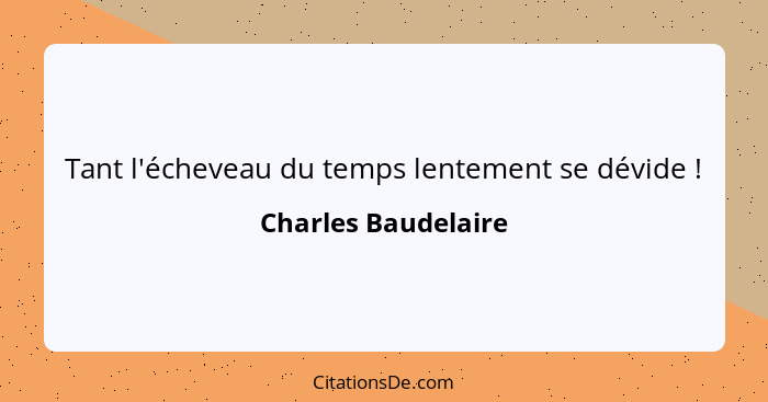 Tant l'écheveau du temps lentement se dévide !... - Charles Baudelaire