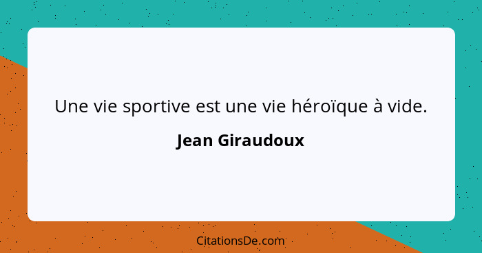 Une vie sportive est une vie héroïque à vide.... - Jean Giraudoux