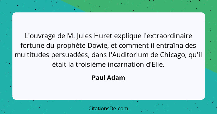 L'ouvrage de M. Jules Huret explique l'extraordinaire fortune du prophète Dowie, et comment il entraîna des multitudes persuadées, dans l'... - Paul Adam