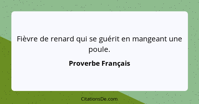 Fièvre de renard qui se guérit en mangeant une poule.... - Proverbe Français