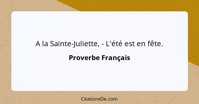 A la Sainte-Juliette, - L'été est en fête.... - Proverbe Français