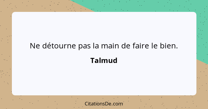 Ne détourne pas la main de faire le bien.... - Talmud