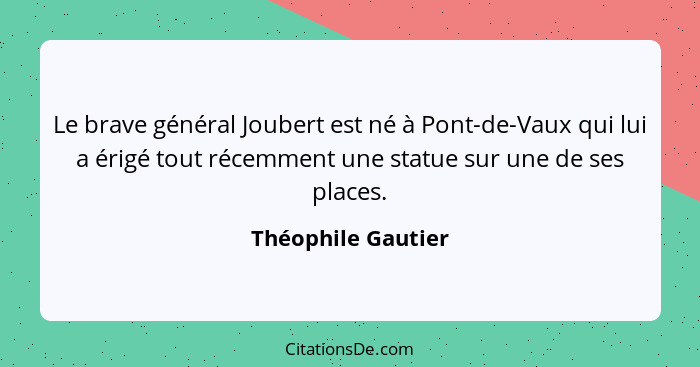 Le brave général Joubert est né à Pont-de-Vaux qui lui a érigé tout récemment une statue sur une de ses places.... - Théophile Gautier