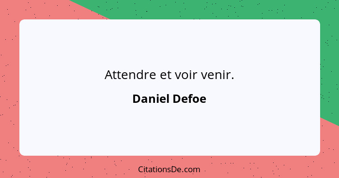 Attendre et voir venir.... - Daniel Defoe