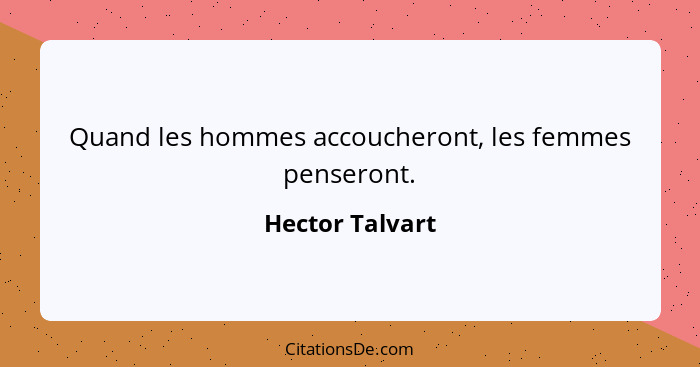 Quand les hommes accoucheront, les femmes penseront.... - Hector Talvart