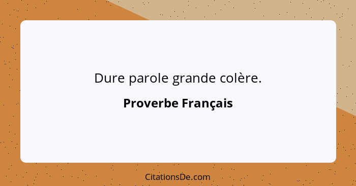 Dure parole grande colère.... - Proverbe Français