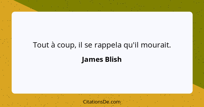 Tout à coup, il se rappela qu'il mourait.... - James Blish