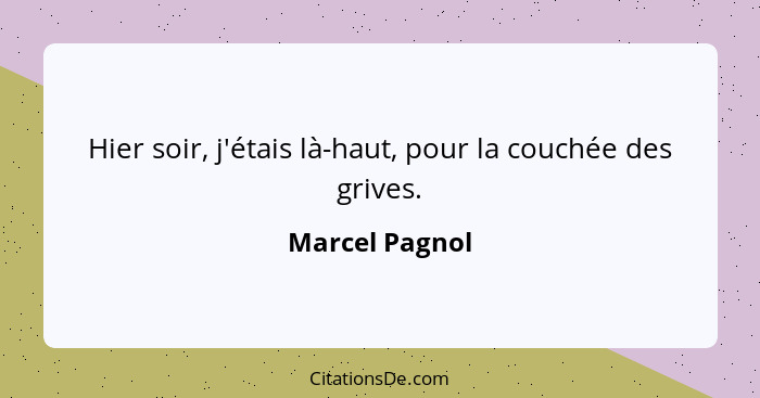 Hier soir, j'étais là-haut, pour la couchée des grives.... - Marcel Pagnol