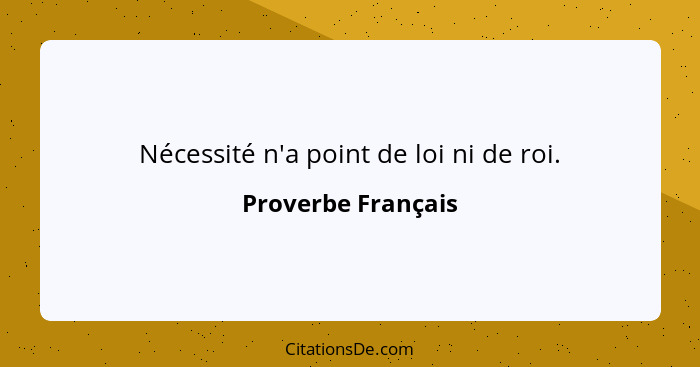 Nécessité n'a point de loi ni de roi.... - Proverbe Français