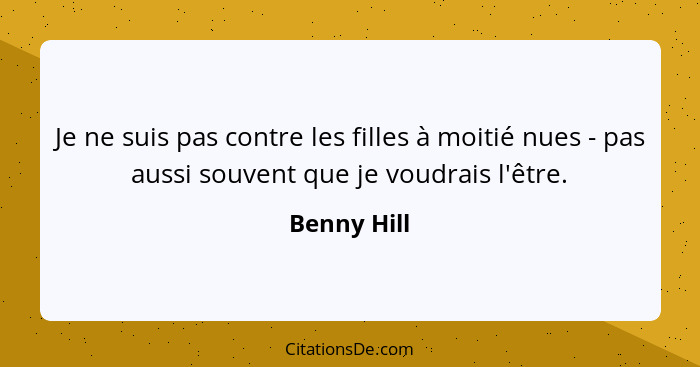 Je ne suis pas contre les filles à moitié nues - pas aussi souvent que je voudrais l'être.... - Benny Hill