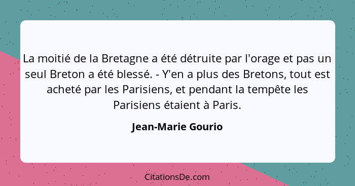 La moitié de la Bretagne a été détruite par l'orage et pas un seul Breton a été blessé. - Y'en a plus des Bretons, tout est acheté... - Jean-Marie Gourio