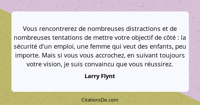 Vous rencontrerez de nombreuses distractions et de nombreuses tentations de mettre votre objectif de côté : la sécurité d'un emploi... - Larry Flynt