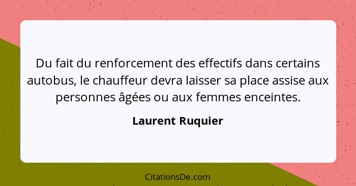 Du fait du renforcement des effectifs dans certains autobus, le chauffeur devra laisser sa place assise aux personnes âgées ou aux f... - Laurent Ruquier