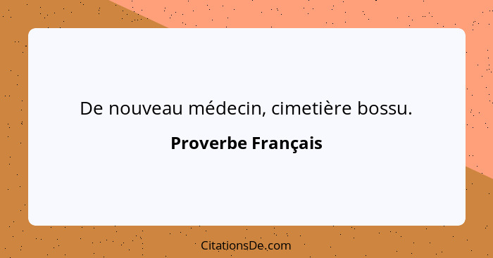 De nouveau médecin, cimetière bossu.... - Proverbe Français