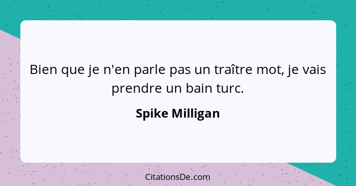 Bien que je n'en parle pas un traître mot, je vais prendre un bain turc.... - Spike Milligan