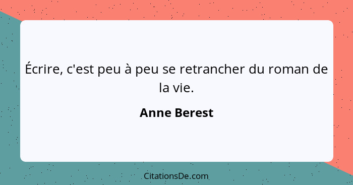 Écrire, c'est peu à peu se retrancher du roman de la vie.... - Anne Berest