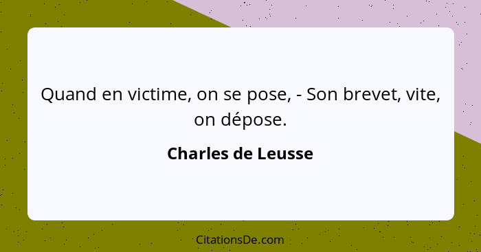 Quand en victime, on se pose, - Son brevet, vite, on dépose.... - Charles de Leusse