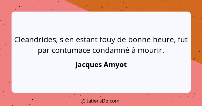 Cleandrides, s'en estant fouy de bonne heure, fut par contumace condamné à mourir.... - Jacques Amyot