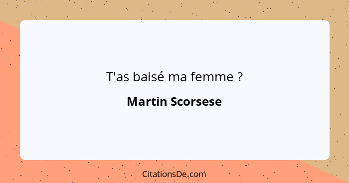 T'as baisé ma femme ?... - Martin Scorsese