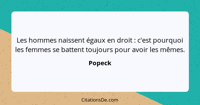 Les hommes naissent égaux en droit : c'est pourquoi les femmes se battent toujours pour avoir les mêmes.... - Popeck