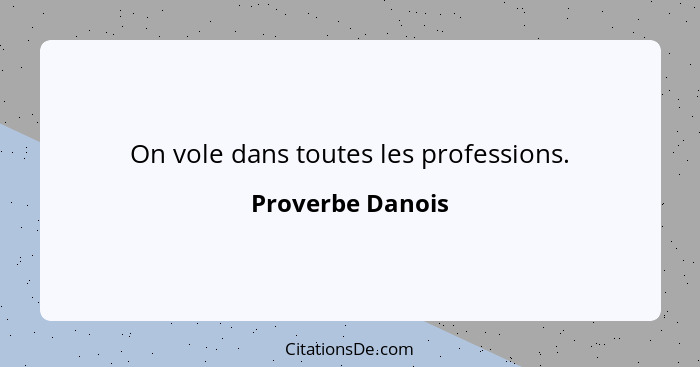 On vole dans toutes les professions.... - Proverbe Danois