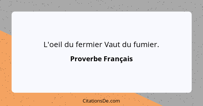 L'oeil du fermier Vaut du fumier.... - Proverbe Français