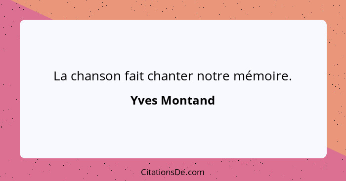 La chanson fait chanter notre mémoire.... - Yves Montand