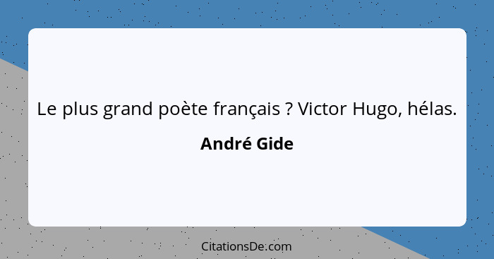 Le plus grand poète français ? Victor Hugo, hélas.... - André Gide