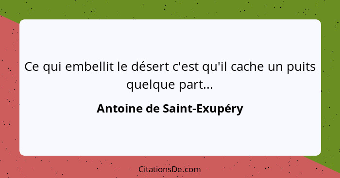 Ce qui embellit le désert c'est qu'il cache un puits quelque part...... - Antoine de Saint-Exupéry