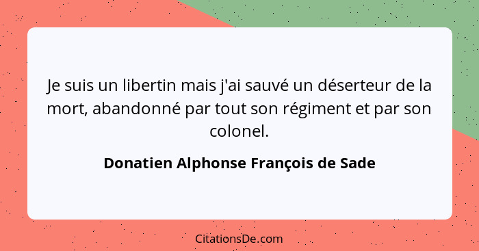 Je suis un libertin mais j'ai sauvé un déserteur de la mort, abandonné par tout son régiment et par son colonel.... - Donatien Alphonse François de Sade