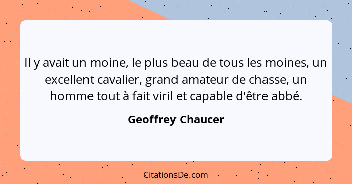 Il y avait un moine, le plus beau de tous les moines, un excellent cavalier, grand amateur de chasse, un homme tout à fait viril et... - Geoffrey Chaucer