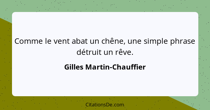 Comme le vent abat un chêne, une simple phrase détruit un rêve.... - Gilles Martin-Chauffier